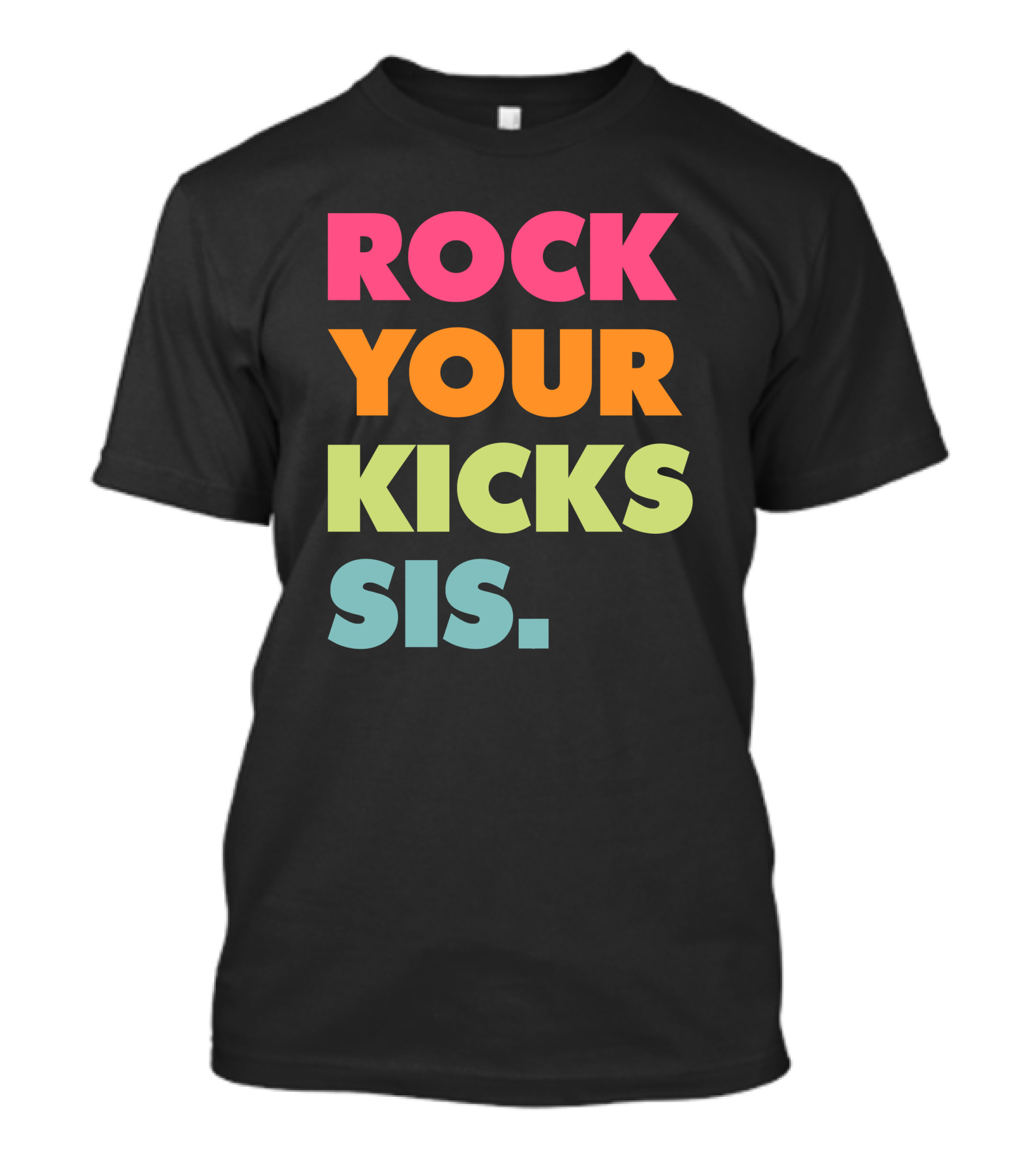 ROCK YOUR KICKS SIS Vibrant Typography T-Shirt