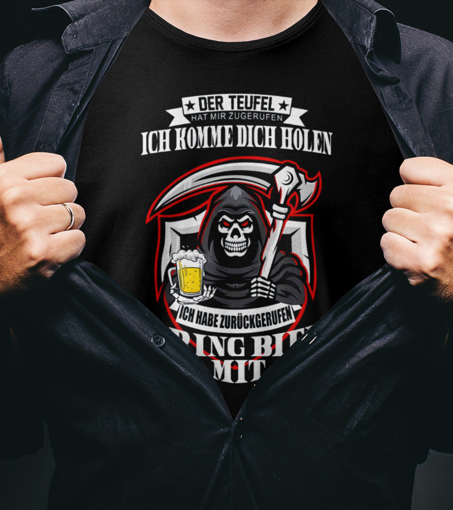 Der Teufel Hat Mir Zugerufen Ich Komme Dich Holen Ich Habe Zurückgerufen Bring Bier Mit T-Shirt