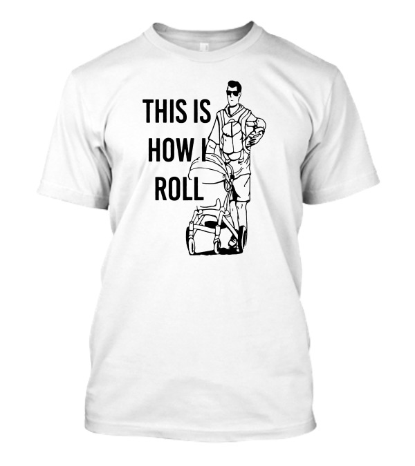 This Is How I Roll Dad Aaron Hoyland Stroller Fatherhood T-Shirt