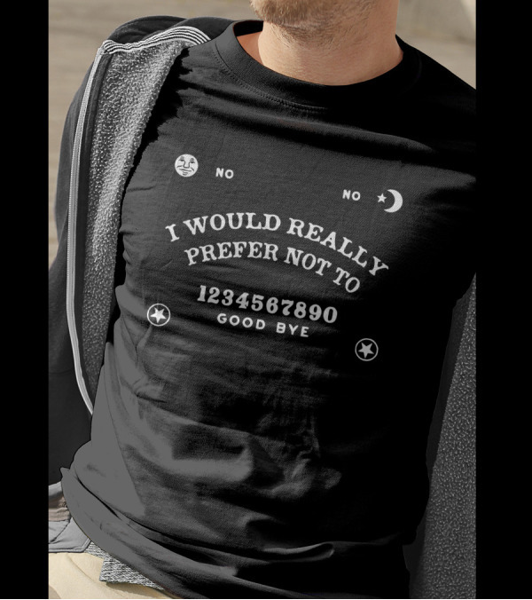 I Would Really Prefer Not To No No 1234567890 Good Bye Moon Sun Stars T-Shirt