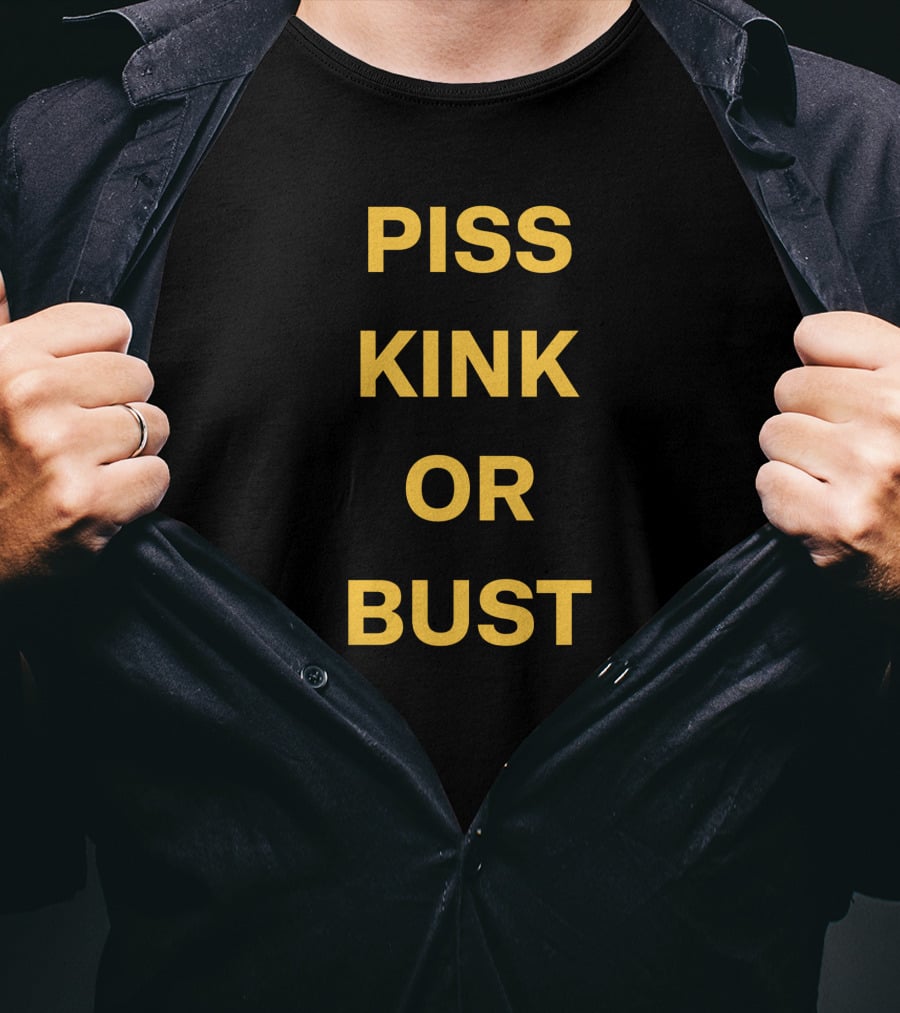 Piss Kink Or Bust T-Shirt