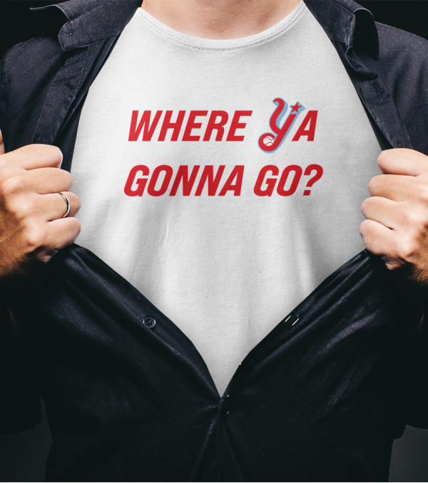 WHERE YA GONNA GO? T-Shirt