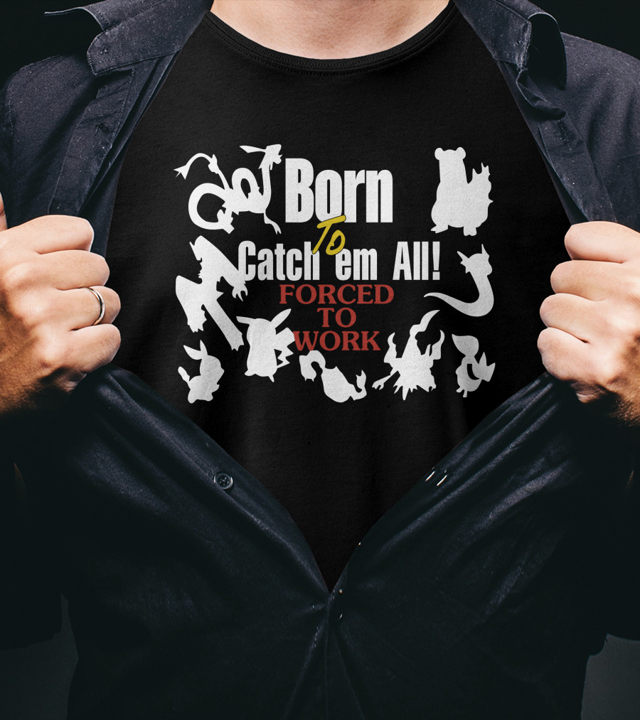 Born To Catch Em All Forced To Work Pokémon T-Shirt