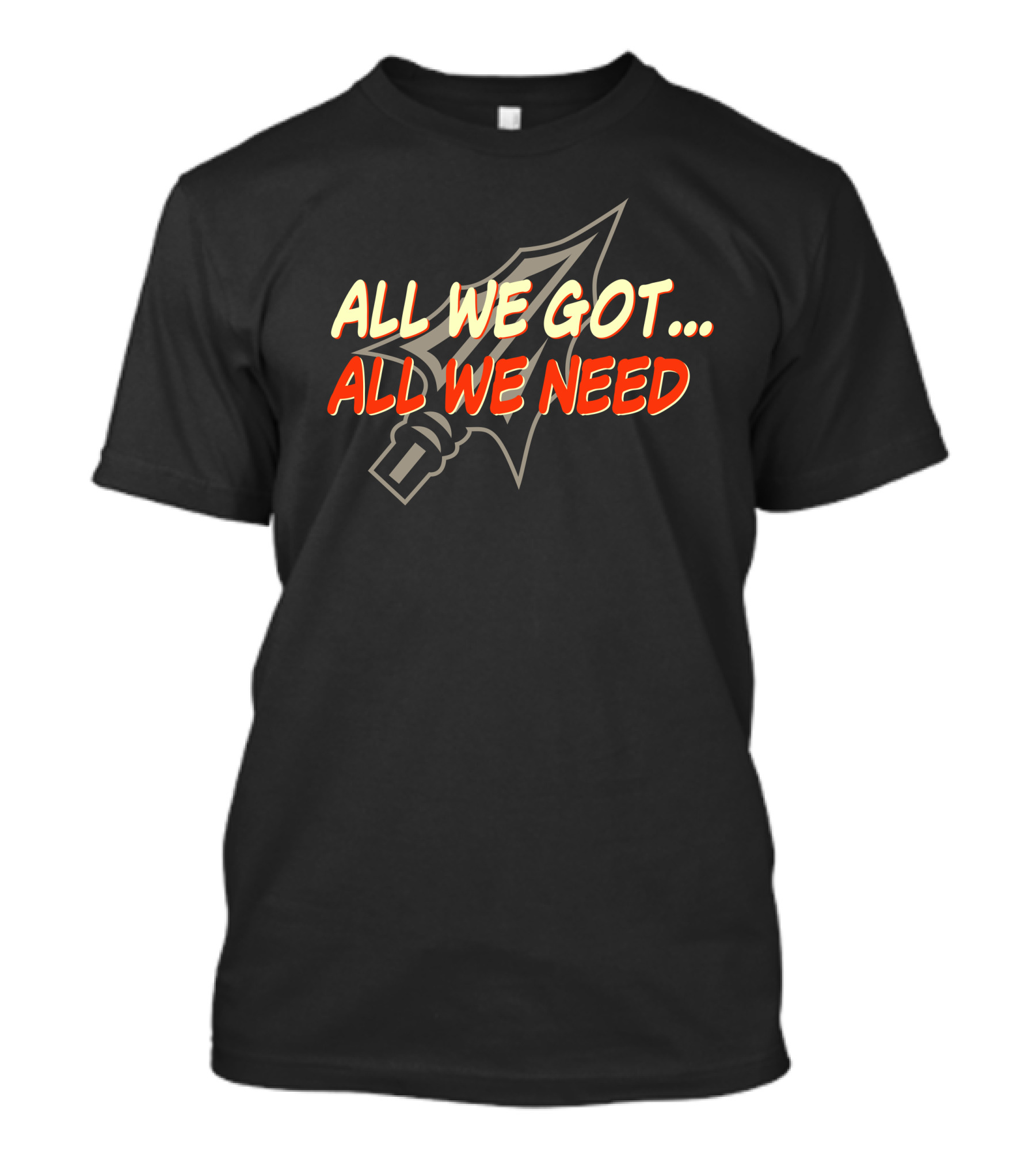 All We Got All We Need Spear T-Shirt