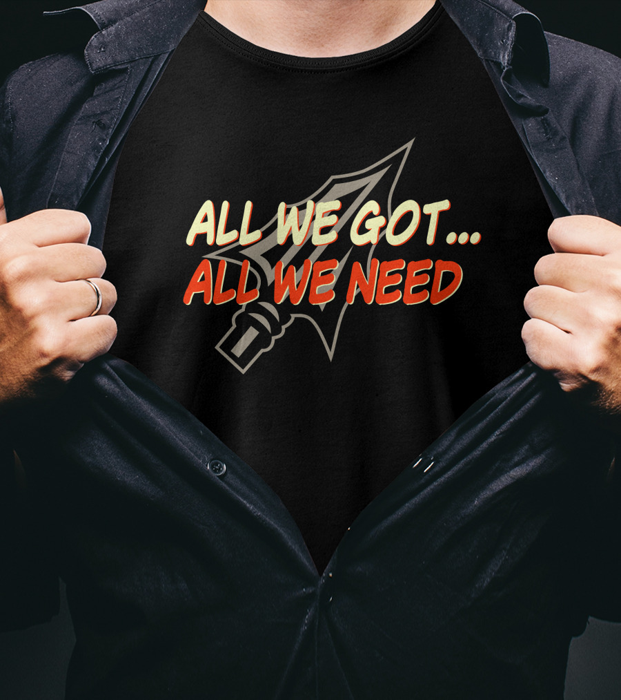 All We Got All We Need Spear T-Shirt