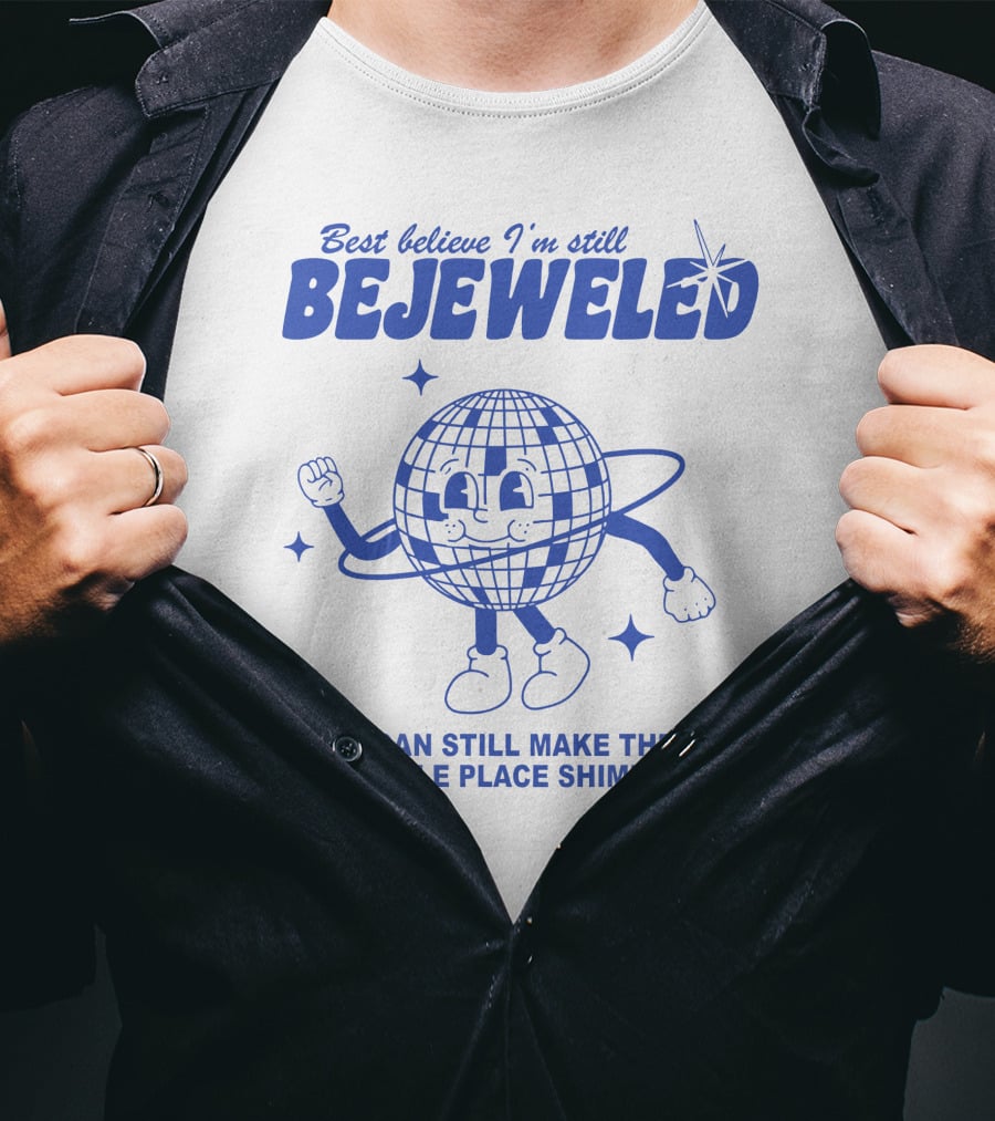 Best Believe I'm Still Bejeweled I Can Still Make The Whole Place Shimmer T-Shirt