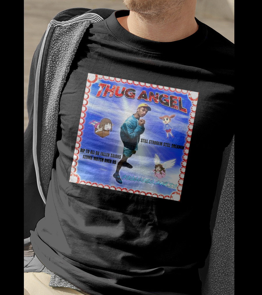 Thug Angel Still Struglin Still Dreamin RIP To All Daijohs Azuma Watch Over Us T-Shirt