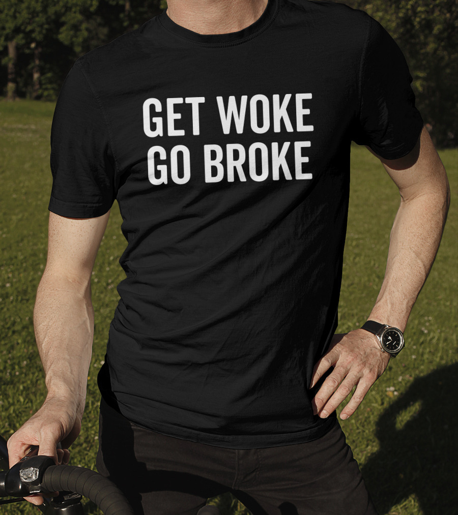 Get Woke Go Broke T-Shirt
