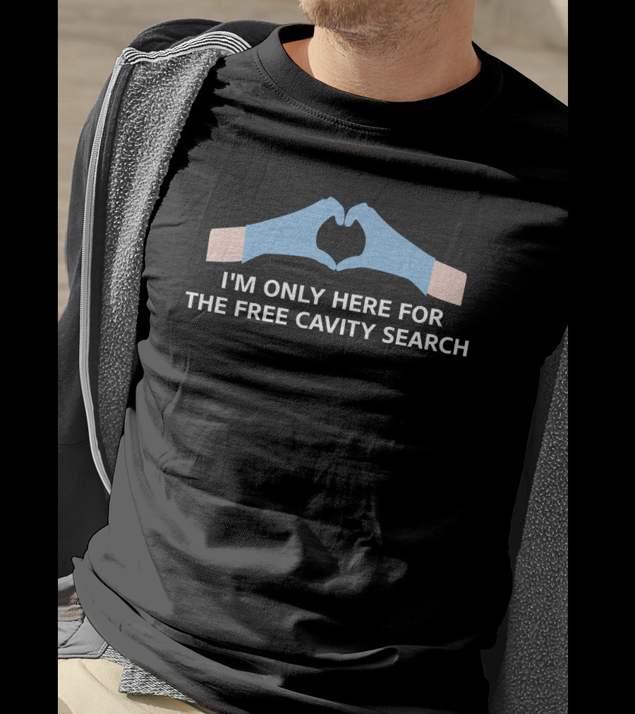 I'm Only Here For The Free Cavity Search With Heart-Shaped Gloves T-Shirt