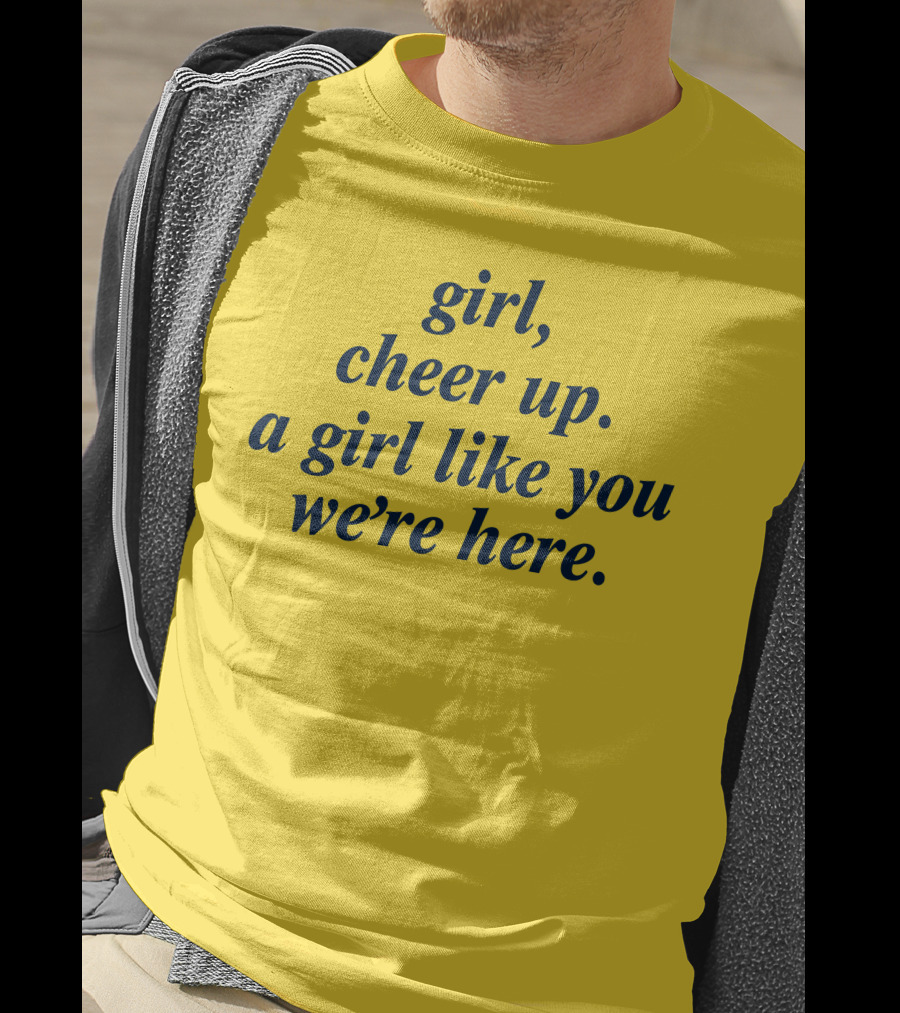 Girl Cheer Up A Girl Like You We're Here T-Shirt