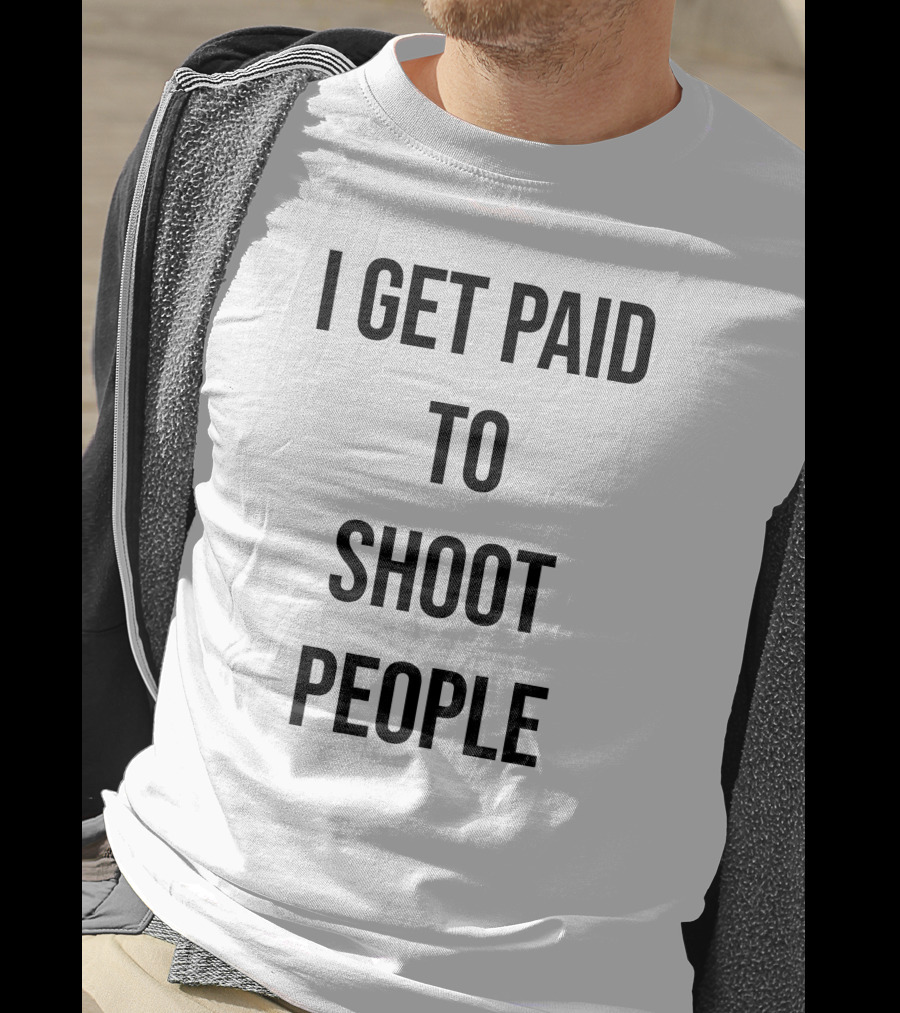 I Get Paid To Shoot People T-Shirt