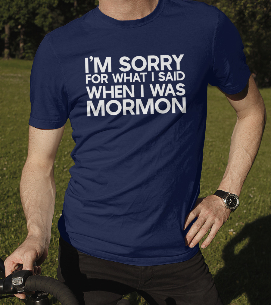 Exmormon I'm Sorry For What I Said When I Was Mormon T-Shirt