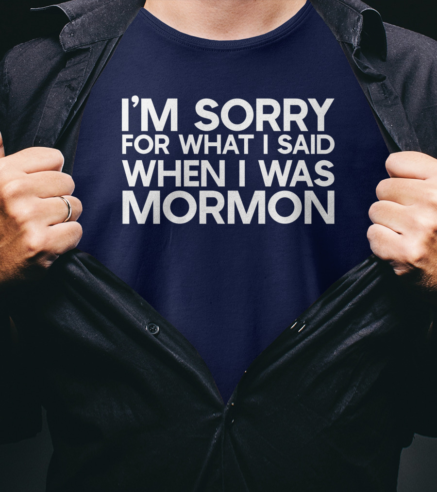 Exmormon I'm Sorry For What I Said When I Was Mormon T-Shirt