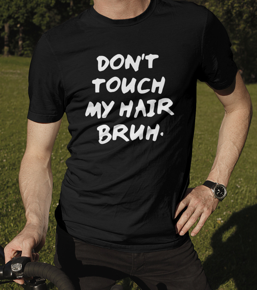 Don't Touch My Hair Bruh T-Shirt