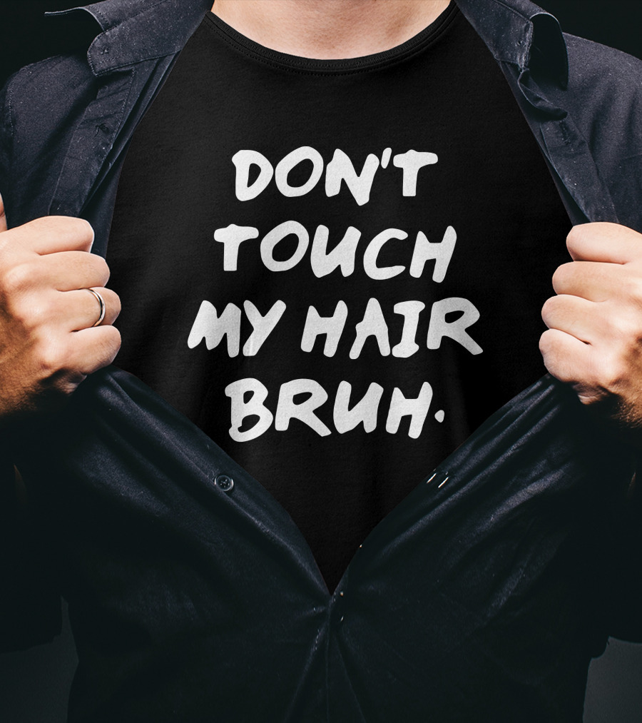 Don't Touch My Hair Bruh T-Shirt