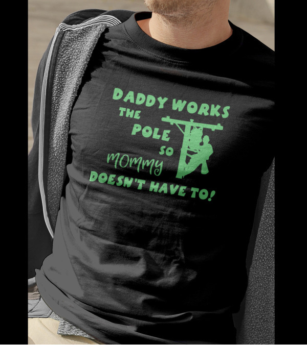 Daddy Works The Pole So Mommy Doesn't Have To Lineman T-Shirt