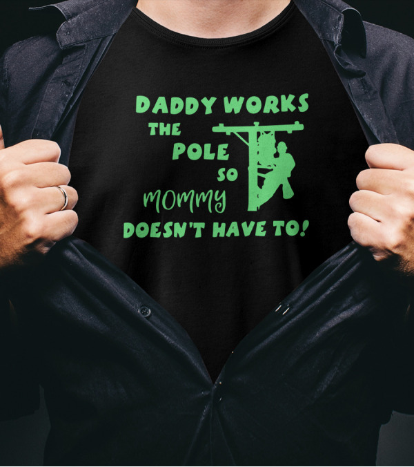 Daddy Works The Pole So Mommy Doesn't Have To Lineman T-Shirt