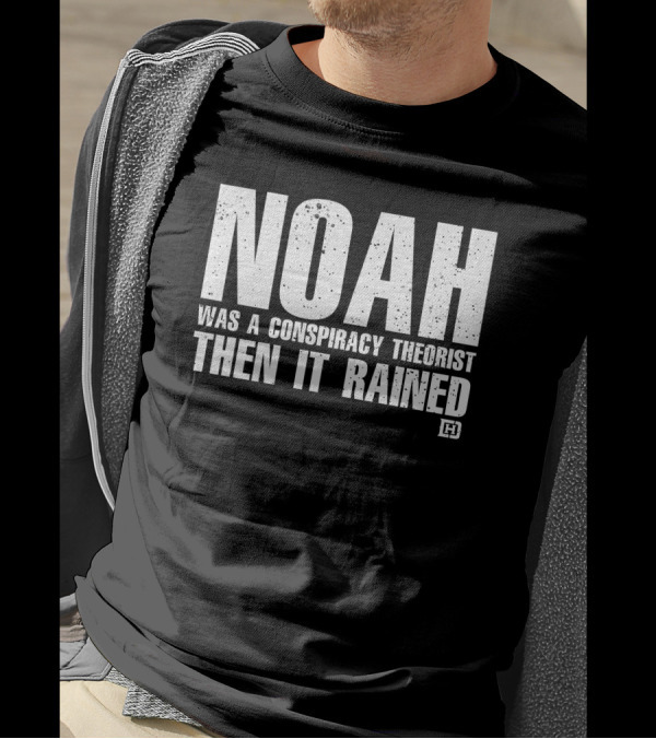 Noah Was A Conspiracy Theorist Then It Rained Wardrobe Collection By Honor And Power T-Shirt