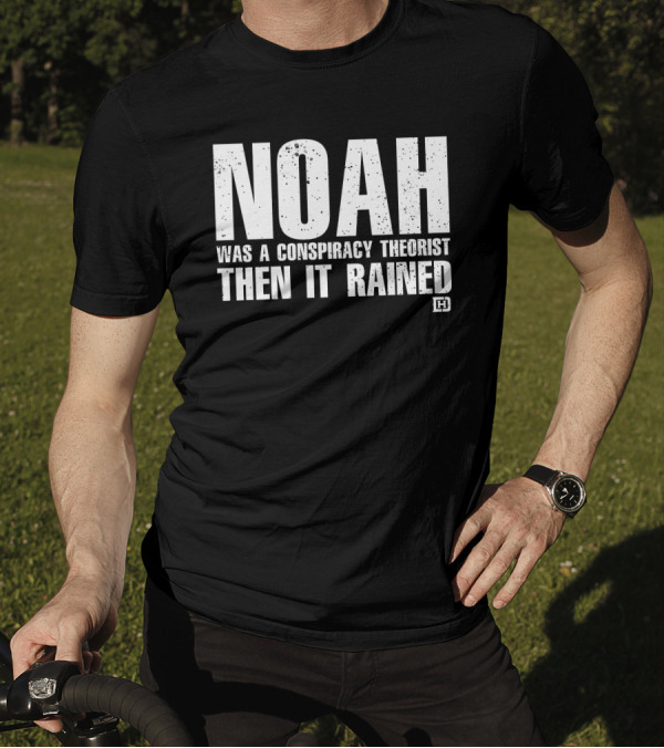 Noah Was A Conspiracy Theorist Then It Rained Wardrobe Collection By Honor And Power T-Shirt