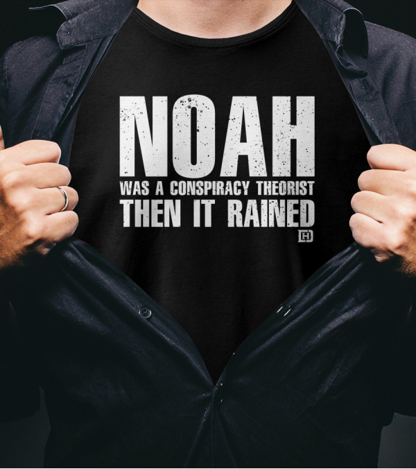 Noah Was A Conspiracy Theorist Then It Rained Wardrobe Collection By Honor And Power T-Shirt