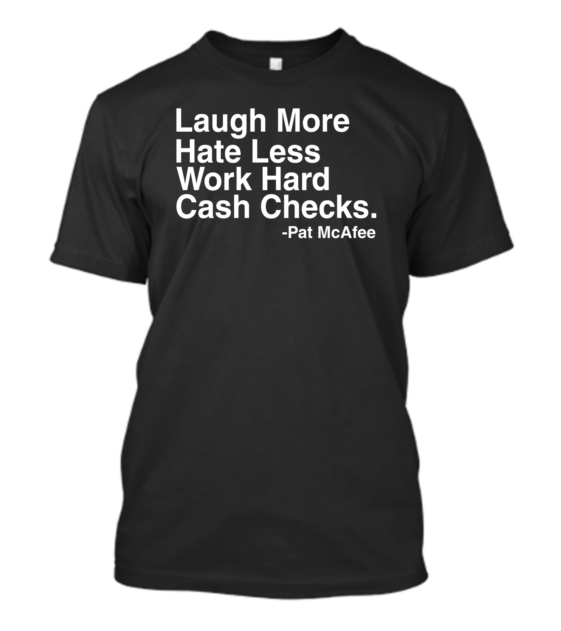 Laugh More Hate Less Work Hard Cash Checks Pat McAfee T-Shirt