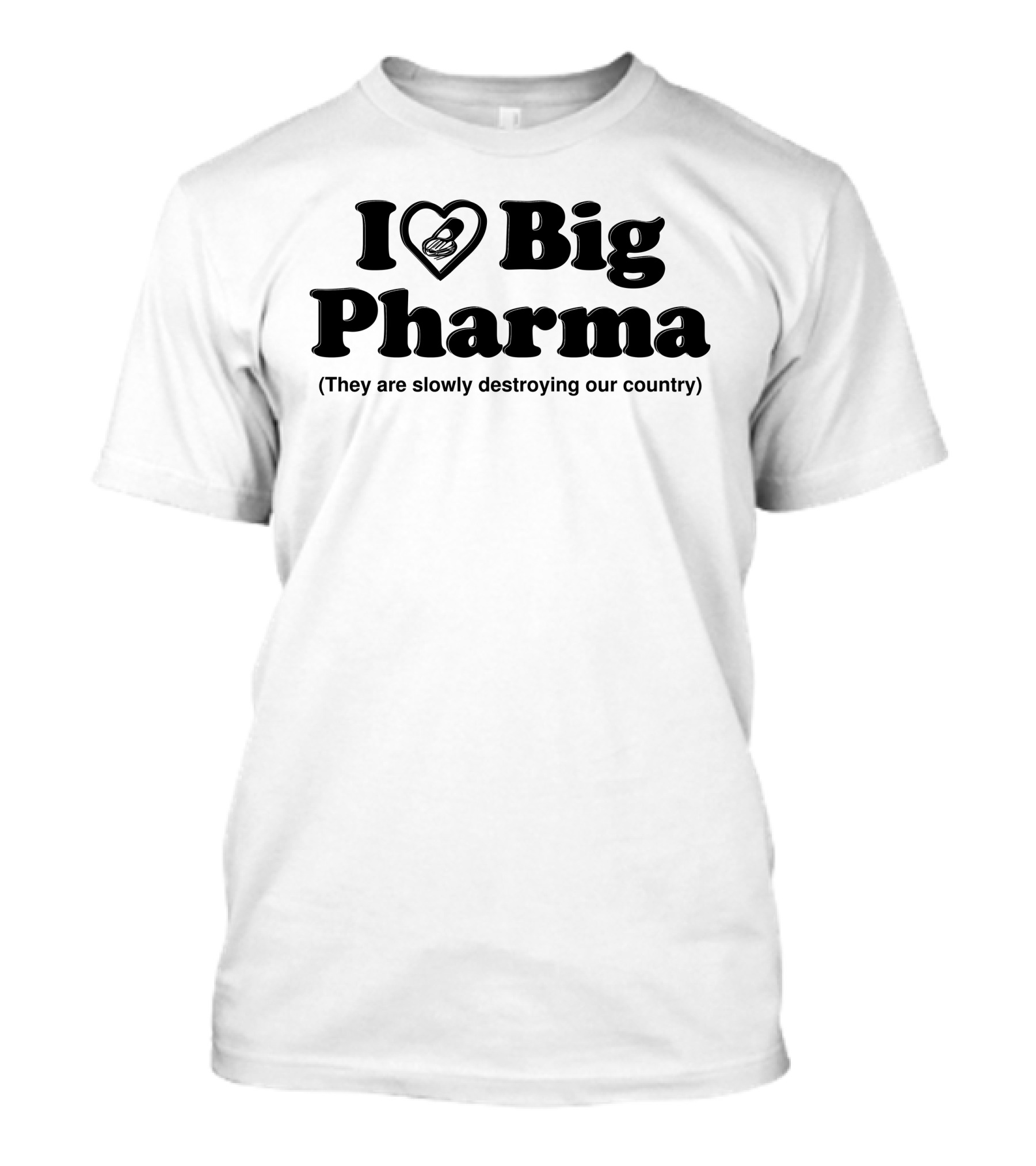 I Love Big Pharma Heart Symbol Slowly Destroying Our Country T-Shirt