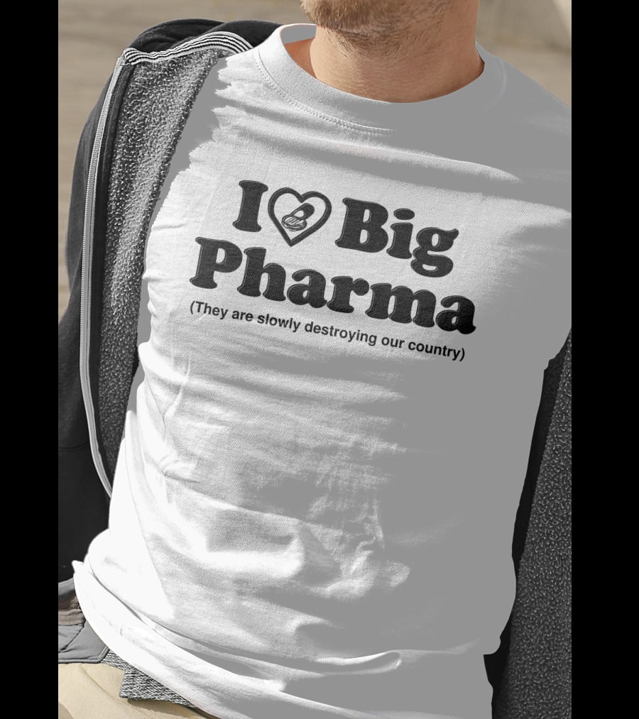 I Love Big Pharma Heart Symbol Slowly Destroying Our Country T-Shirt