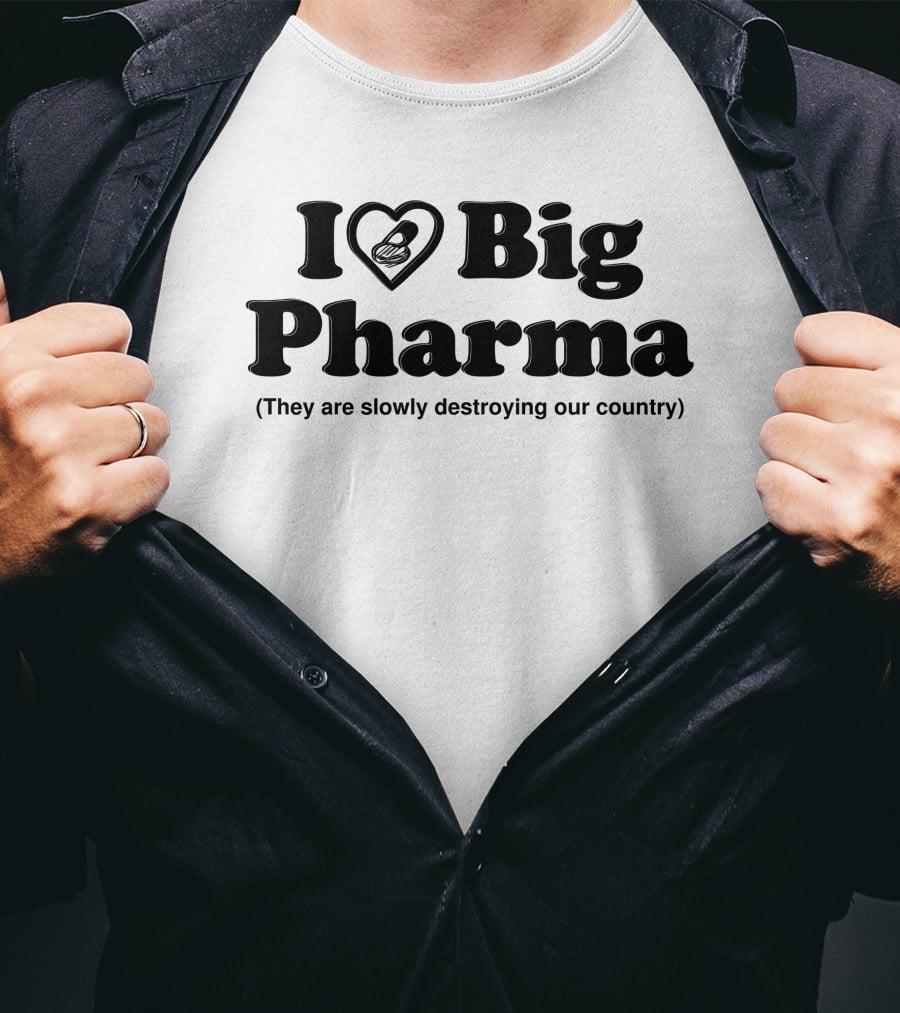 I Love Big Pharma Heart Symbol Slowly Destroying Our Country T-Shirt