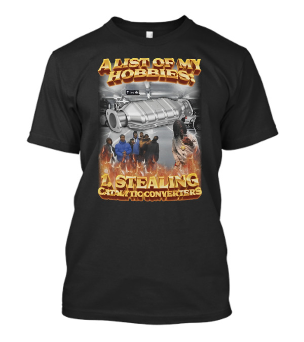 A List Of My Hobbies: Stealing Catalytic Converters T-Shirt