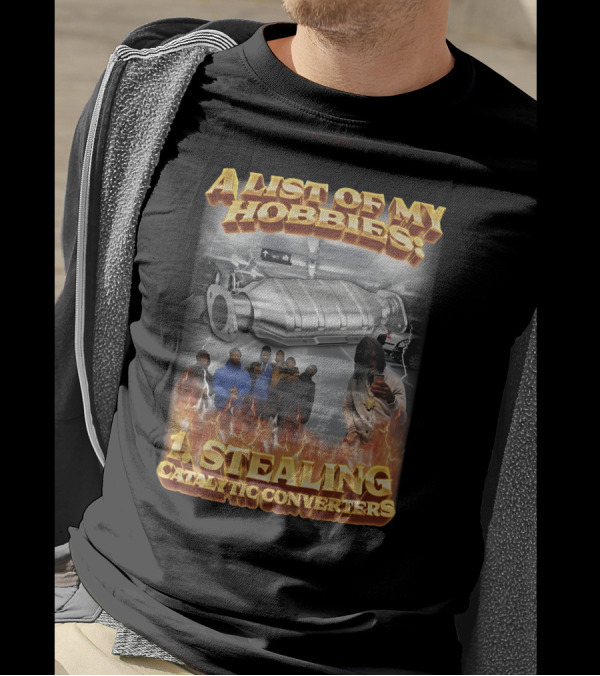 A List Of My Hobbies: Stealing Catalytic Converters T-Shirt