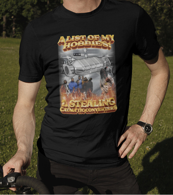 A List Of My Hobbies: Stealing Catalytic Converters T-Shirt