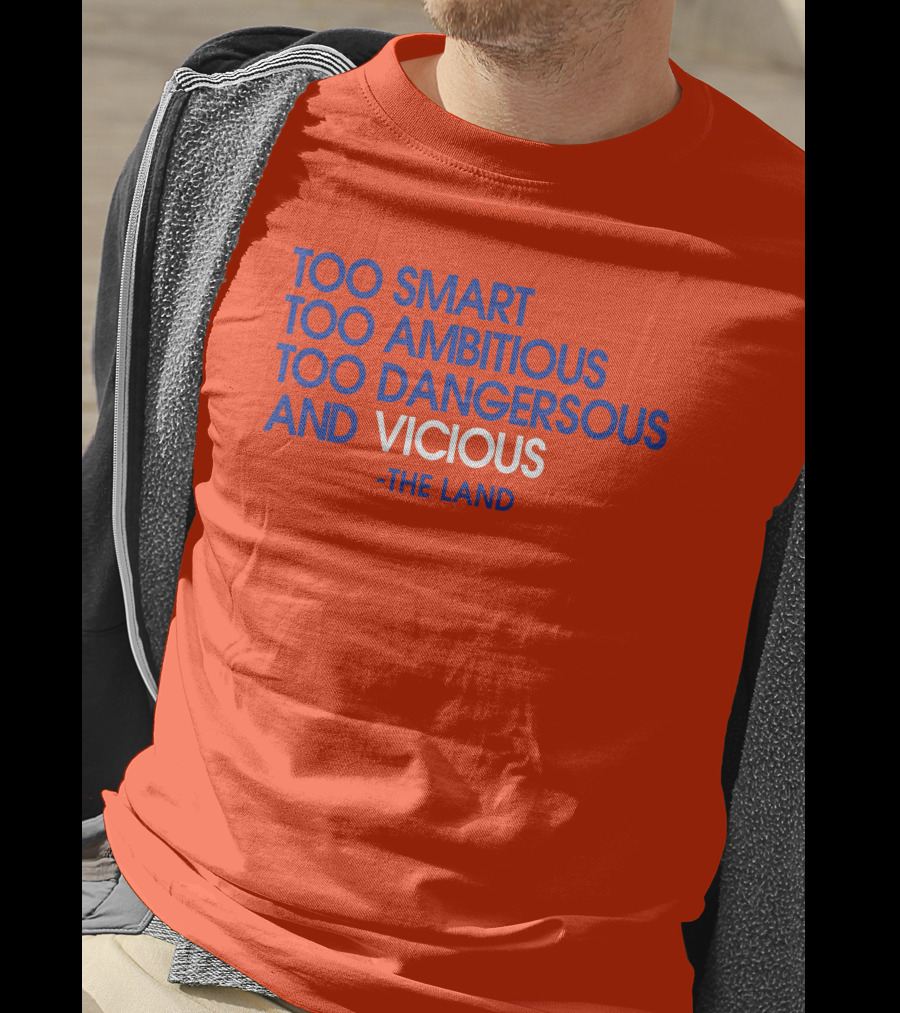 Too Smart Too Ambitious Too Dangerous And Vicious The Land T-Shirt