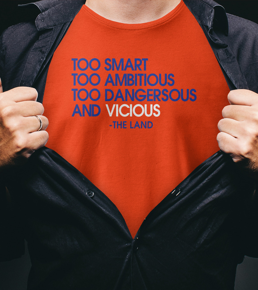 Too Smart Too Ambitious Too Dangerous And Vicious The Land T-Shirt