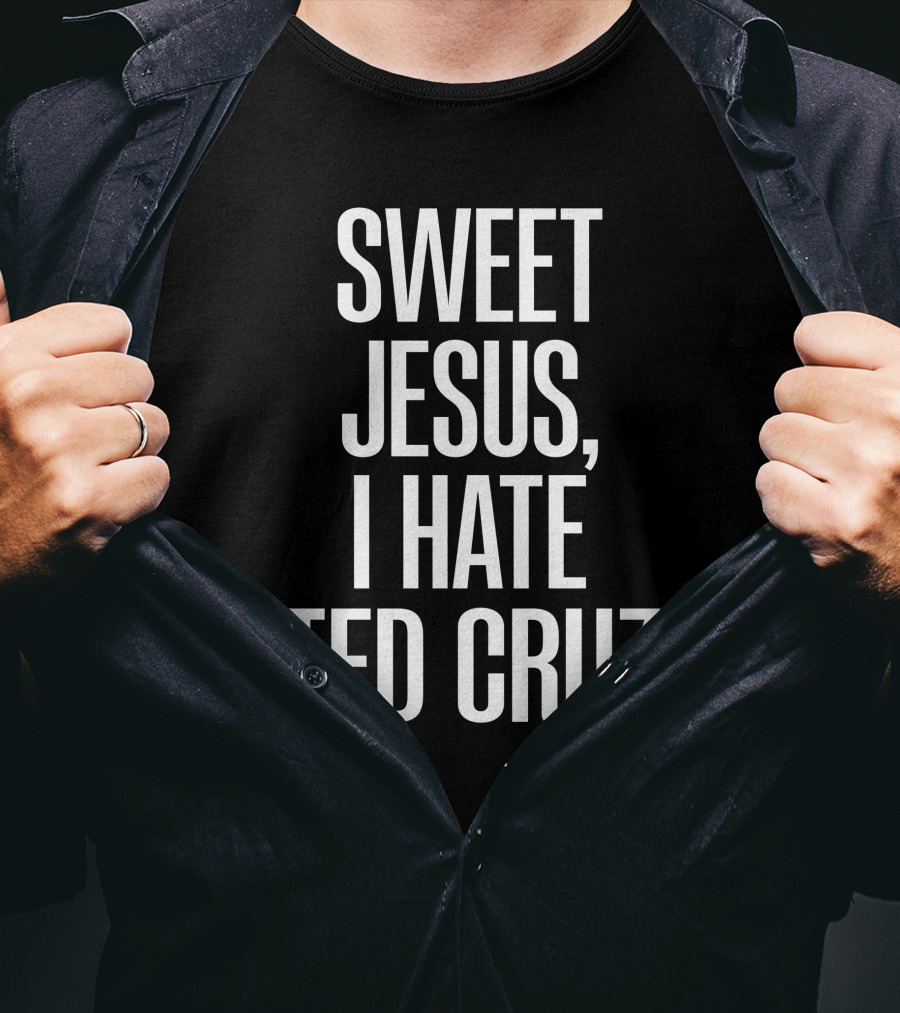 Sweet Jesus I Hate Ted Cruz T-Shirt