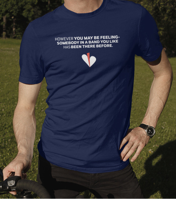 HOWEVER YOU MAY BE FEELING SOMEBODY IN A BAND YOU LIKE HAS BEEN THERE BEFORE WHITE AND RED HEART T-Shirt