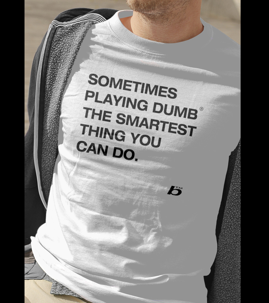 Sometimes Playing Dumb The Smartest Thing You Can Do T-Shirt