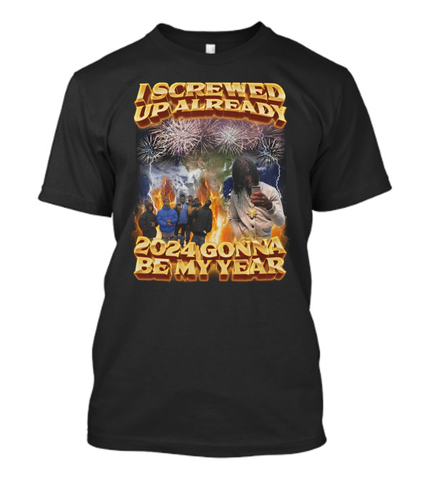 I Screwed Up Already 2024 Gonna Be My Year Fireworks Group Streetwear T-Shirt