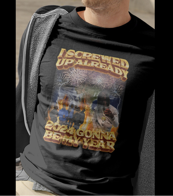 I Screwed Up Already 2024 Gonna Be My Year Fireworks Group Streetwear T-Shirt