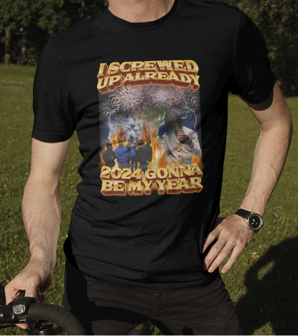 I Screwed Up Already 2024 Gonna Be My Year Fireworks Group Streetwear T-Shirt