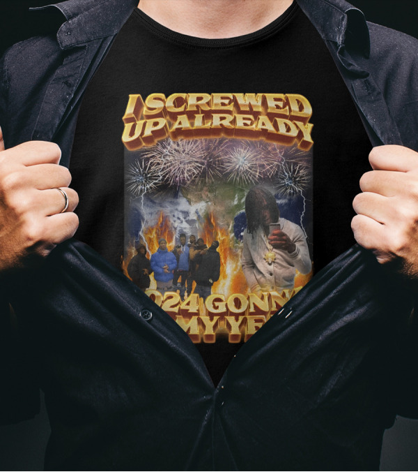 I Screwed Up Already 2024 Gonna Be My Year Fireworks Group Streetwear T-Shirt