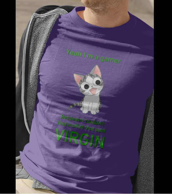 Yeah I'm A Gamer Because I Couldn't Find That Said Virgin Cat T-Shirt