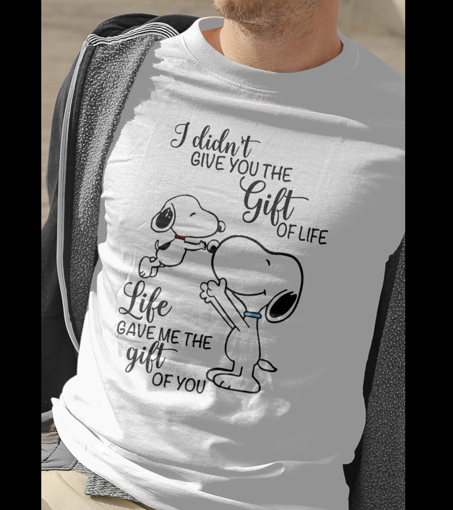 I Didn't Give You The Gift Of Life Snoopy Life Gave Me The Gift Of You T-Shirt
