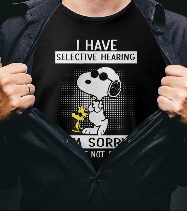 I Have Selective Hearing Snoopy And Woodstock I'm Sorry You Were Not Selected T-Shirt
