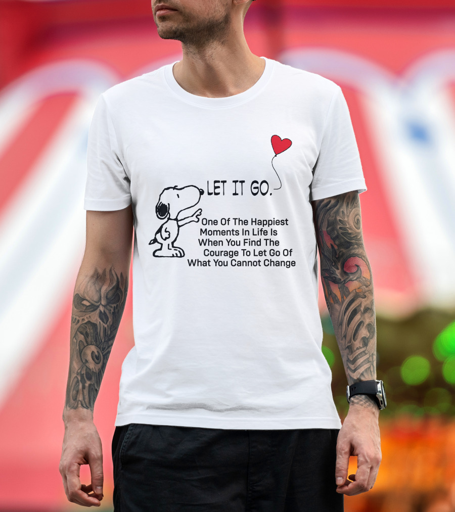 LET IT GO Snoopy One Of The Happiest Moments In Life Is When You Find The Courage To Let Go Of What You Cannot Change T-Shirt