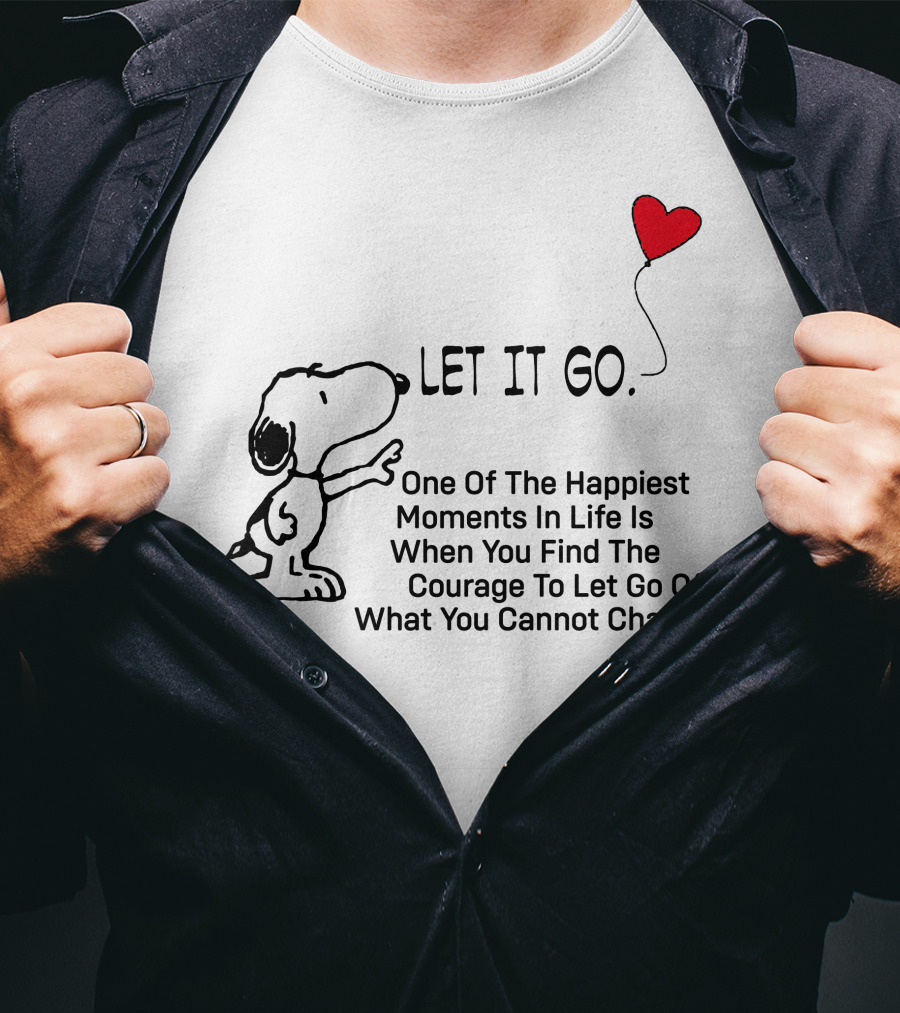 LET IT GO Snoopy One Of The Happiest Moments In Life Is When You Find The Courage To Let Go Of What You Cannot Change T-Shirt