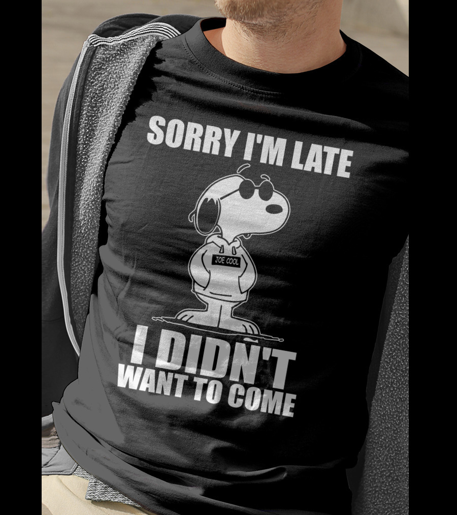Sorry I'm Late I Didn't Want To Come Joe Cool Snoopy T-Shirt