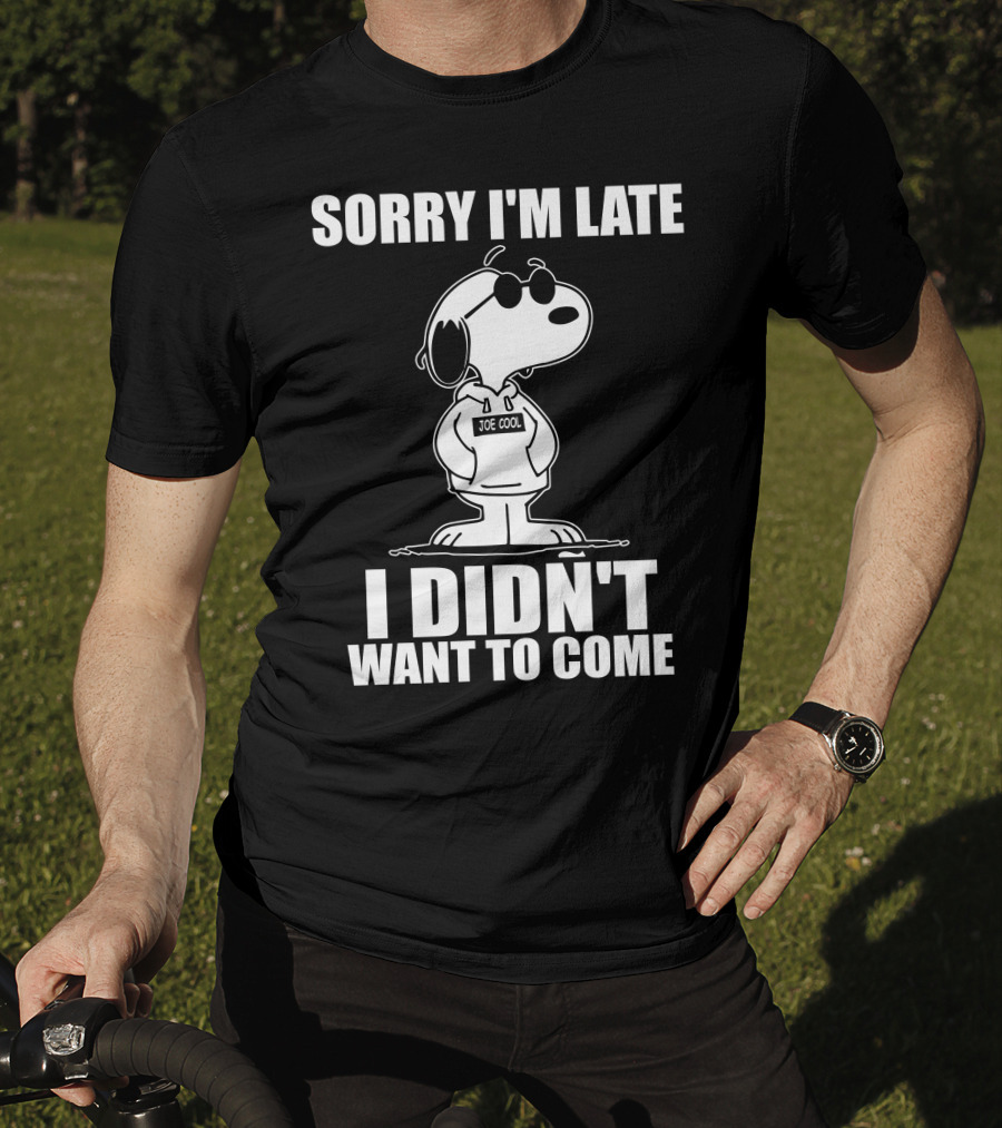 Sorry I'm Late I Didn't Want To Come Joe Cool Snoopy T-Shirt