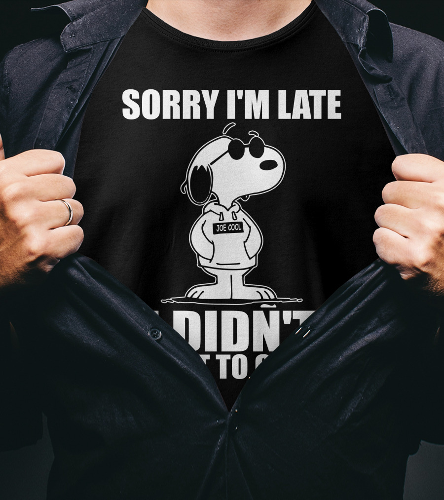 Sorry I'm Late I Didn't Want To Come Joe Cool Snoopy T-Shirt