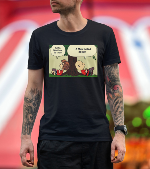 Premium T-Shirt: Tell Me What Love Is Chuck A Man Called Jesus T-Shirt Tell Me What Love Is Chuck A Man Called Jesus T-Shirt