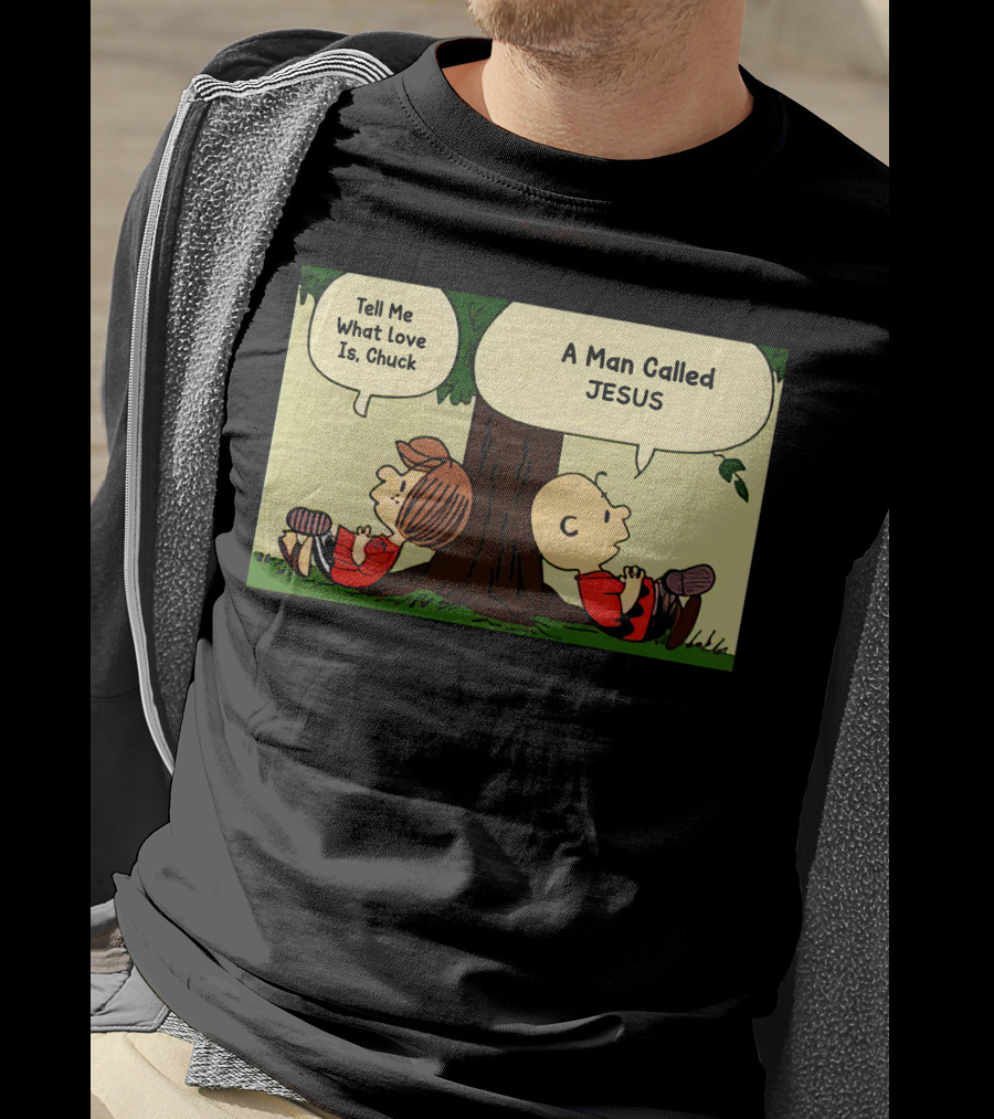 Tell Me What Love Is Chuck A Man Called Jesus T-Shirt